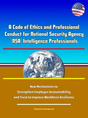 cover image of A Code of Ethics and Professional Conduct for National Security Agency (NSA) Intelligence Professionals--New Mechanisms to Strengthen Employee Accountability and Trust to Improve Workforce Resilience